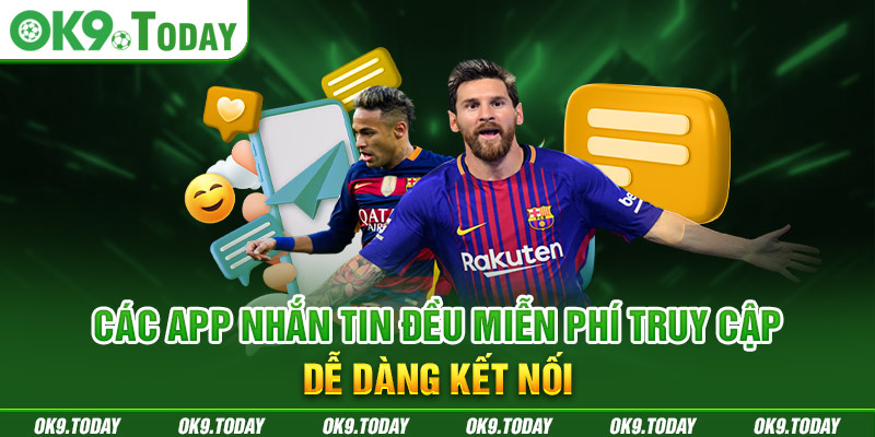 Các app nhắn tin đều miễn phí truy cập, dễ dàng kết nối